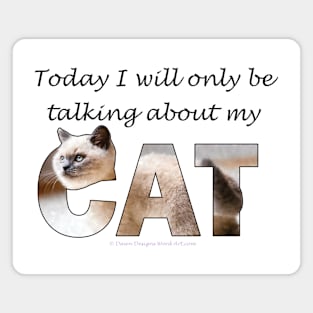 Today I will only be talking about my cat - siamese cat oil painting word art Magnet